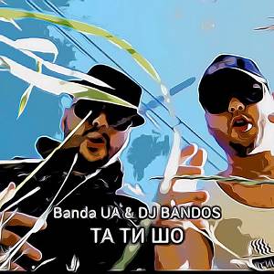 Banda Ua, Dj Bandos - ТА ТИ ШО