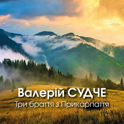 Валерій Судче - Три браття з Прикарпаття