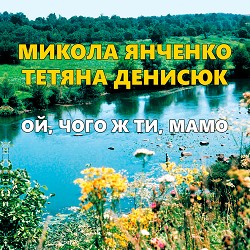 Микола Янченко, Тетяна Денисюк - Ой, чого ж ти мамо