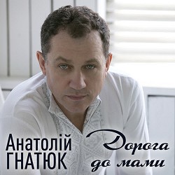 Анатолій Гнатюк - Дорога до мами