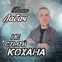 Ваня Лабач - Не сумуй кохана