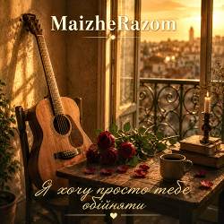 MaizheRazom - Я хочу просто тебе обійняти